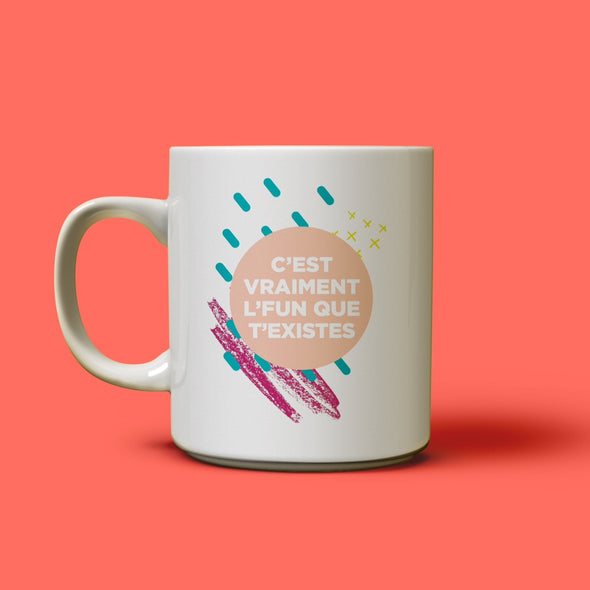 Tasse - C'est vraiment l'fun que t'existes
