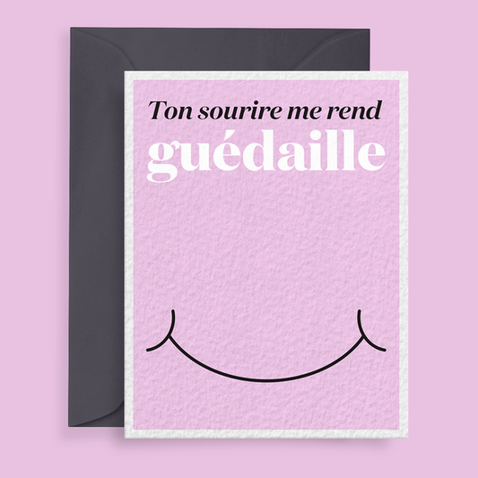 Carte - Ton sourire me rend guédaille